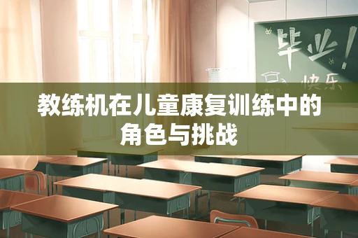 教练机在儿童康复训练中的角色与挑战