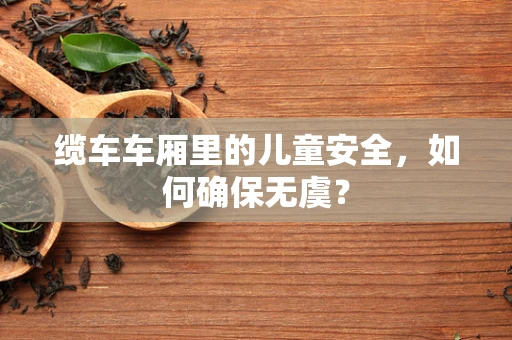 缆车车厢里的儿童安全，如何确保无虞？