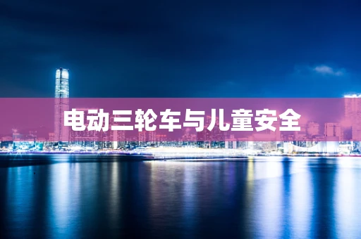 电动三轮车与儿童安全