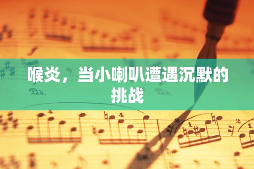 喉炎，当小喇叭遭遇沉默的挑战