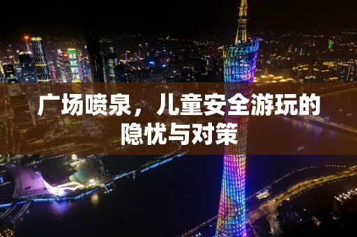 广场喷泉，儿童安全游玩的隐忧与对策