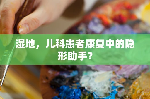 湿地，儿科患者康复中的隐形助手？
