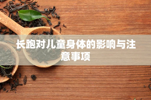 长跑对儿童身体的影响与注意事项