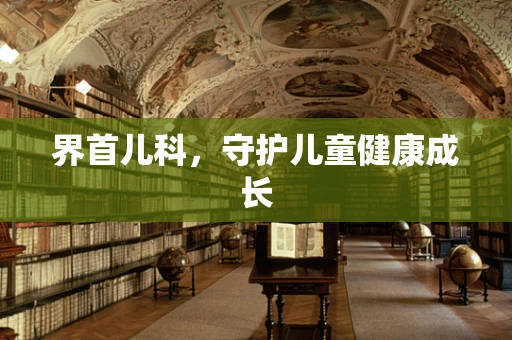 界首儿科，守护儿童健康成长
