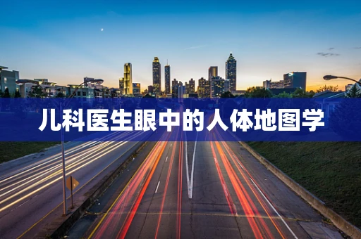 儿科医生眼中的人体地图学