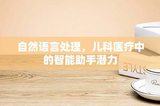 自然语言处理，儿科医疗中的智能助手潜力