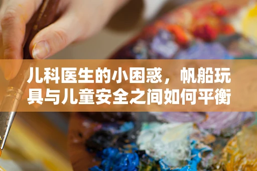 儿科医生的小困惑，帆船玩具与儿童安全之间如何平衡？