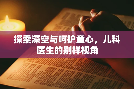 探索深空与呵护童心，儿科医生的别样视角
