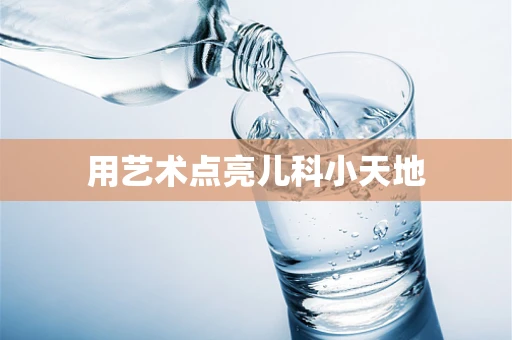 用艺术点亮儿科小天地