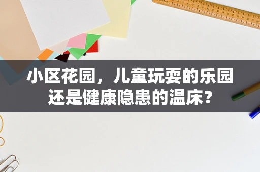 小区花园，儿童玩耍的乐园还是健康隐患的温床？