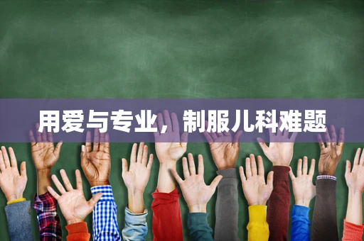 用爱与专业，制服儿科难题