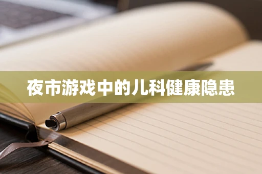 夜市游戏中的儿科健康隐患