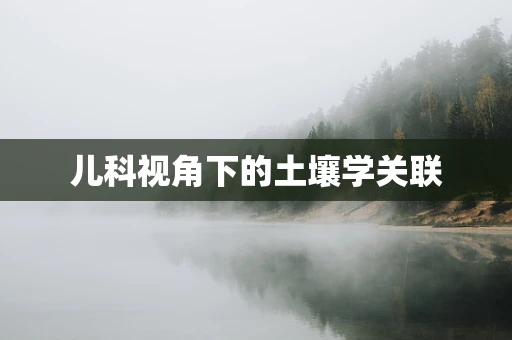 儿科视角下的土壤学关联