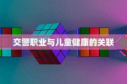 交警职业与儿童健康的关联