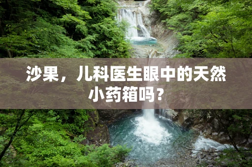 沙果，儿科医生眼中的天然小药箱吗？