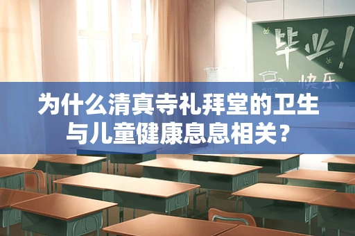 为什么清真寺礼拜堂的卫生与儿童健康息息相关？