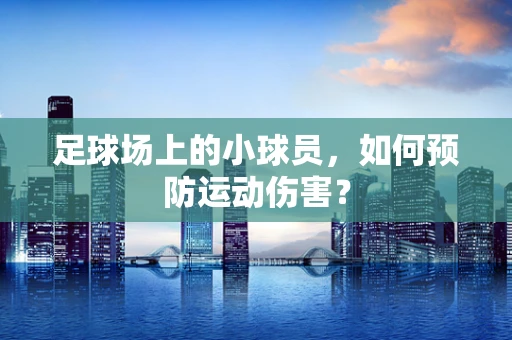 足球场上的小球员，如何预防运动伤害？