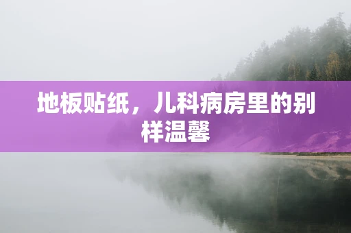 地板贴纸，儿科病房里的别样温馨