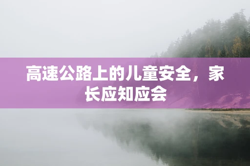 高速公路上的儿童安全，家长应知应会