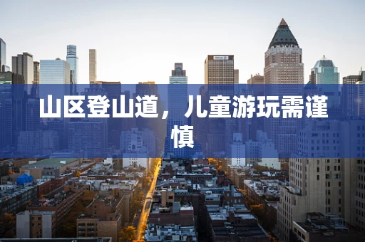 山区登山道，儿童游玩需谨慎