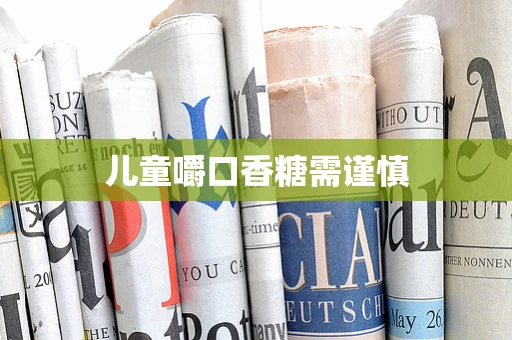 儿童嚼口香糖需谨慎