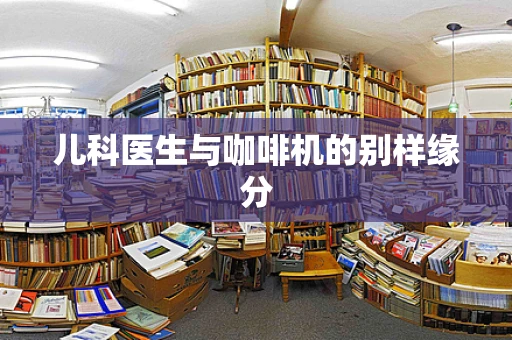儿科医生与咖啡机的别样缘分