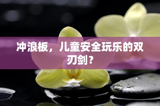 冲浪板，儿童安全玩乐的双刃剑？