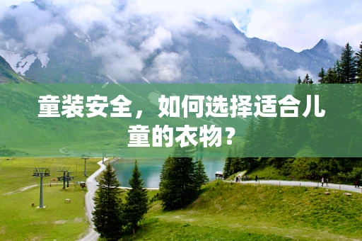 童装安全，如何选择适合儿童的衣物？