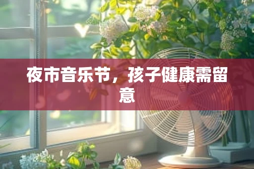 夜市音乐节，孩子健康需留意