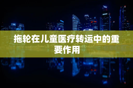 拖轮在儿童医疗转运中的重要作用