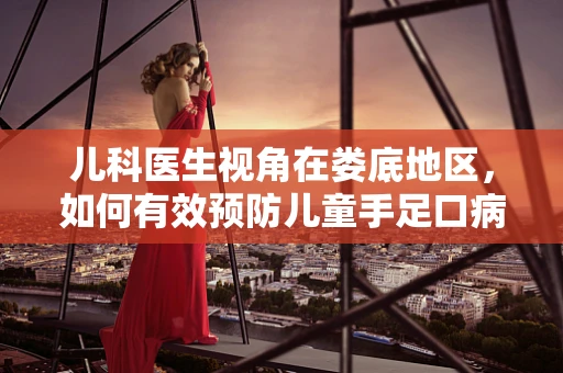 儿科医生视角在娄底地区，如何有效预防儿童手足口病的传播？