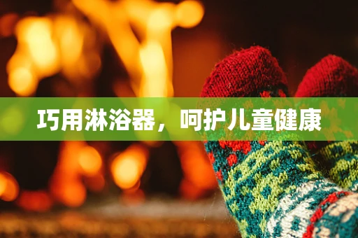 巧用淋浴器，呵护儿童健康