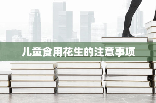儿童食用花生的注意事项