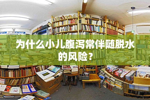 为什么小儿腹泻常伴随脱水的风险？