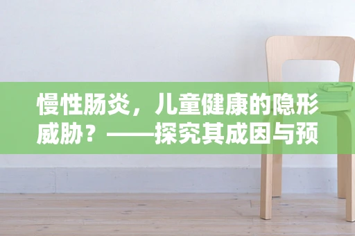 慢性肠炎，儿童健康的隐形威胁？——探究其成因与预防策略