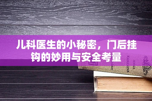 儿科医生的小秘密，门后挂钩的妙用与安全考量