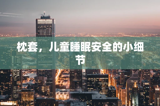枕套，儿童睡眠安全的小细节