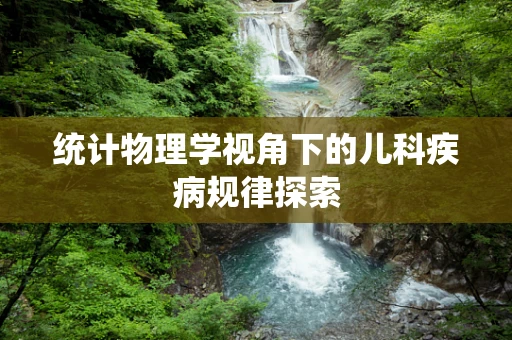 统计物理学视角下的儿科疾病规律探索