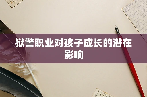 狱警职业对孩子成长的潜在影响