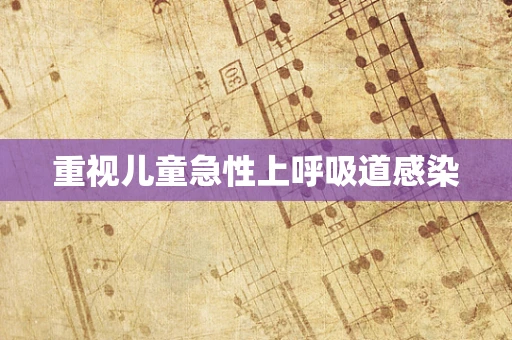重视儿童急性上呼吸道感染