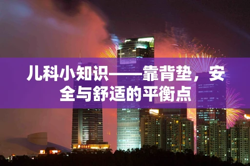 儿科小知识——靠背垫，安全与舒适的平衡点