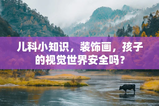 儿科小知识，装饰画，孩子的视觉世界安全吗？