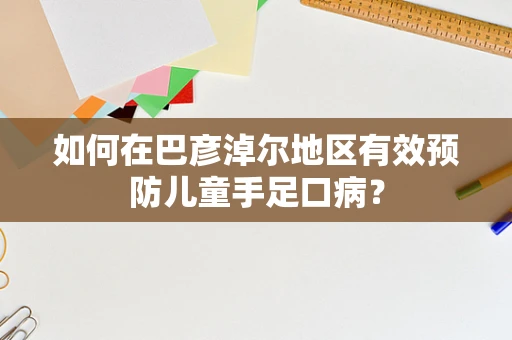 如何在巴彦淖尔地区有效预防儿童手足口病？