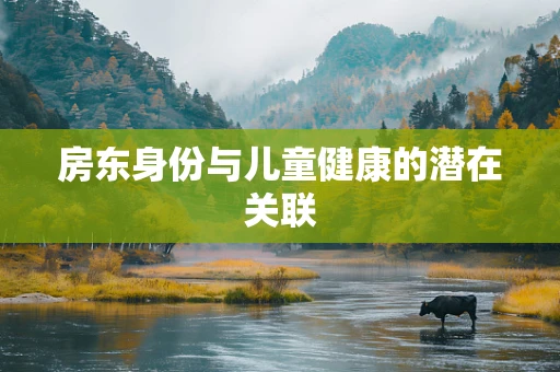 房东身份与儿童健康的潜在关联