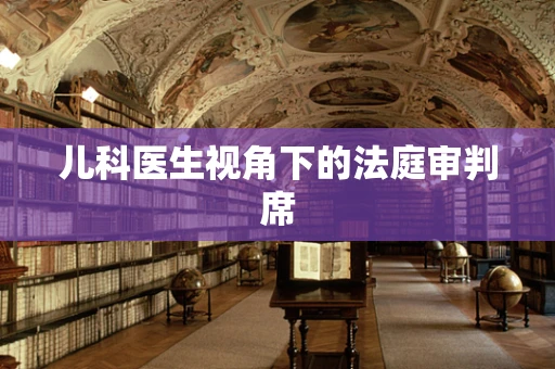 儿科医生视角下的法庭审判席