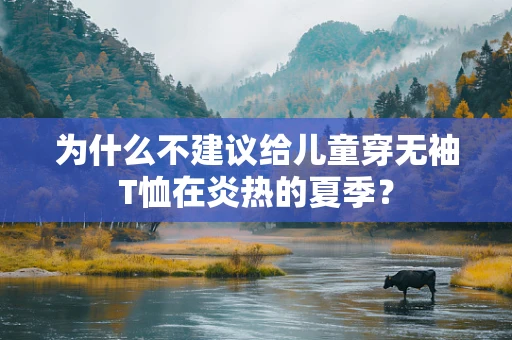 为什么不建议给儿童穿无袖T恤在炎热的夏季？