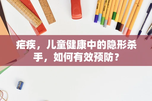 疟疾，儿童健康中的隐形杀手，如何有效预防？