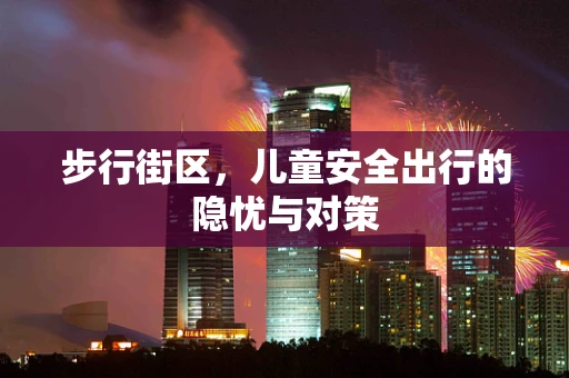 步行街区，儿童安全出行的隐忧与对策
