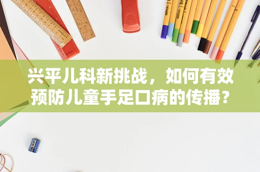 兴平儿科新挑战，如何有效预防儿童手足口病的传播？