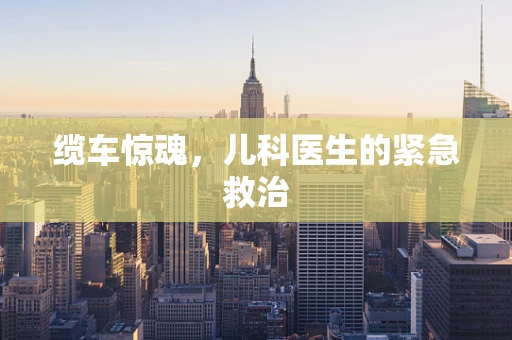 缆车惊魂，儿科医生的紧急救治